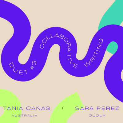 This image features a wavy purple line against a beige background with light green and turquoise shapes at the corners. Along the purple line, the text "DUET #3 COLLABORATIVE WRITING" is written in white capital letters, following the curve of the line. At the bottom of the image, "TANIA CAÑAS" and "SARA PÉREZ" are displayed in purple text, with "AUSTRALIA" and "JUJUY" written below each name, respectively, indicating the locations of the two participants. The overall design has a modern, abstract aesthetic